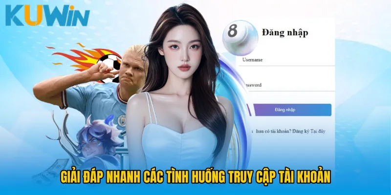 Giải đáp nhanh các tình huống truy cập tài khoản