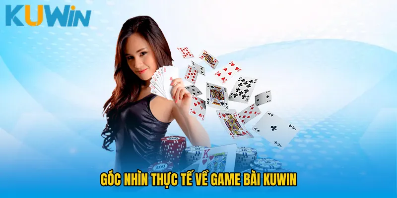 Góc nhìn thực tế về Game bài KUWIN