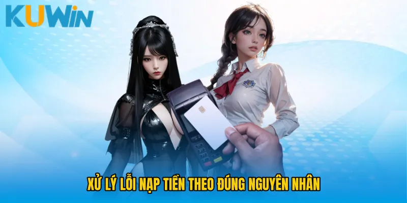 Xử lý lỗi nạp tiền theo đúng nguyên nhân